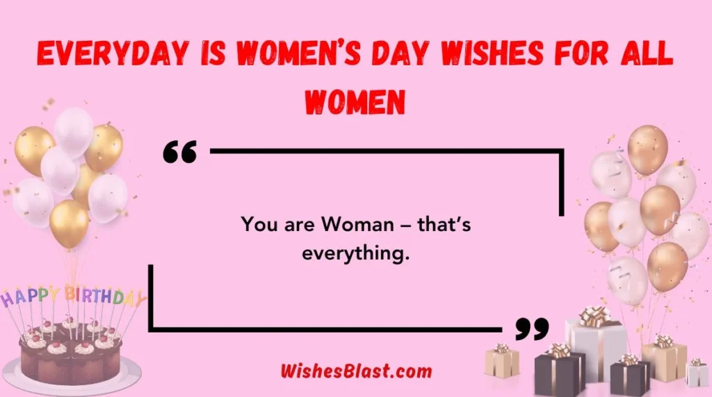 Everyday is Women’s Day Wishes for All Women