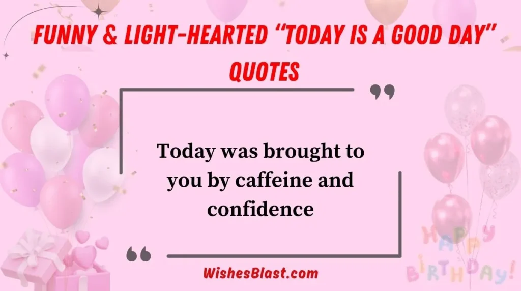Funny & Light-Hearted “Today is a Good Day” Quotes