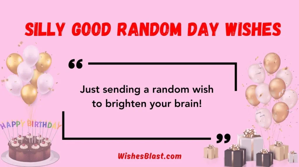  Silly Good Random Day Wishes
